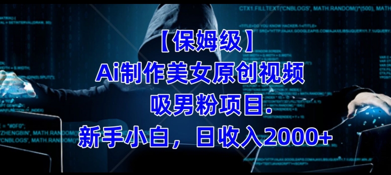 制作AI美女原创视频+吸男粉项目，小白日收入2000+
