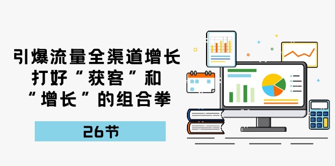 流量裂变宝典：26课解锁全渠道增长秘籍，打造获客增长新引擎
